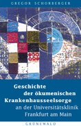Gregor Schorberger: Geschichte der &ouml;kumenischen Krankenhausseelsorge